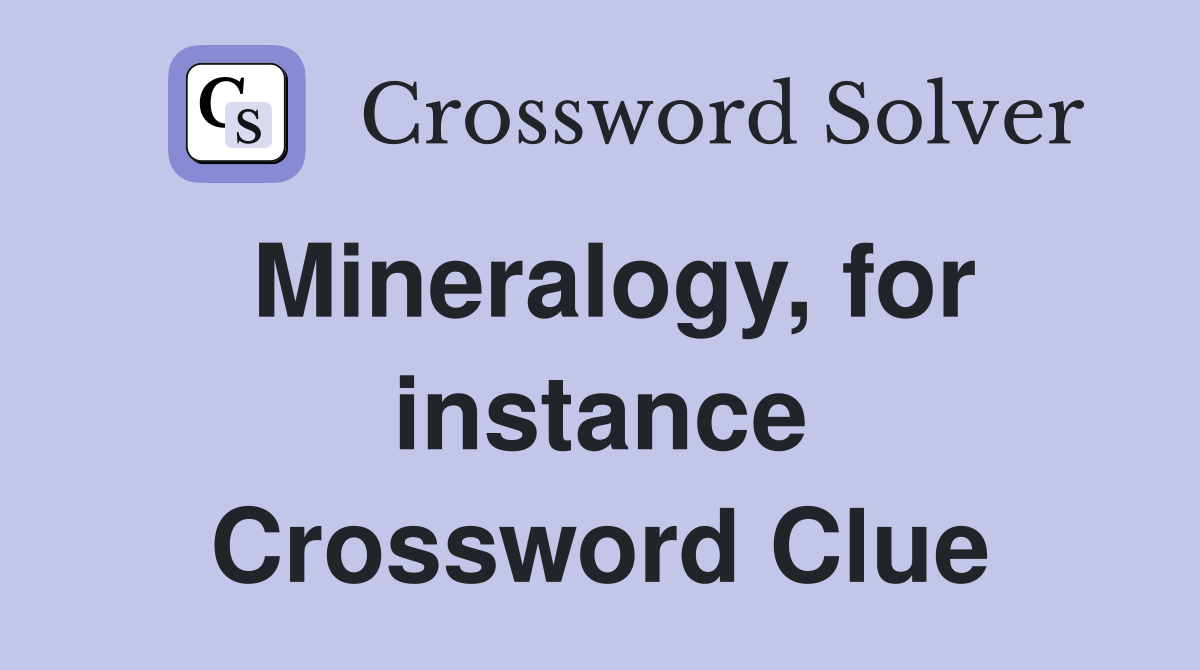 Mineralogy, for instance Crossword Clue