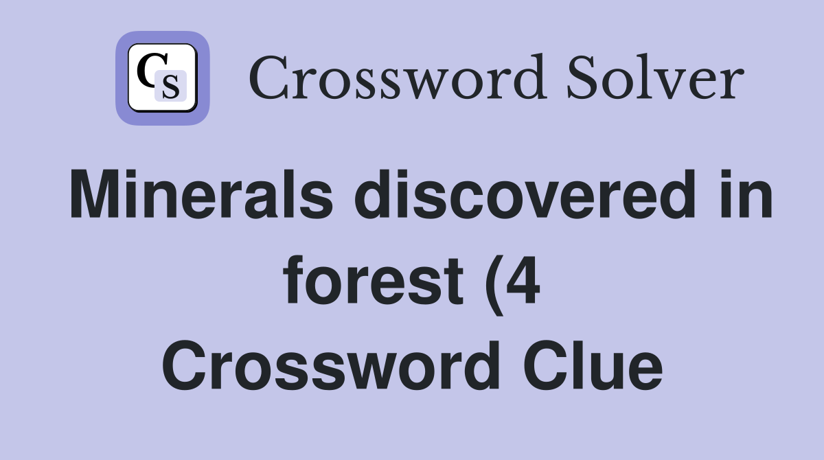 Minerals discovered in forest (4) Crossword Clue Answers Crossword Minerals discovered in forest (4) Crossword Clue Answers Crossword