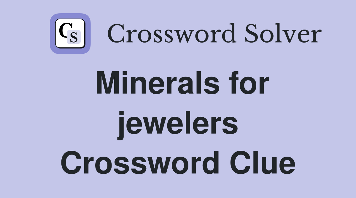 Minerals for jewelers Crossword Clue