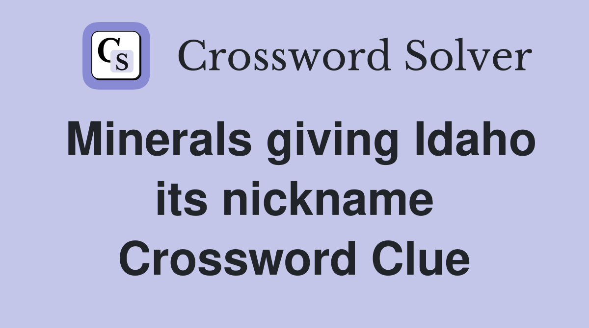 Minerals giving Idaho its nickname Crossword Clue