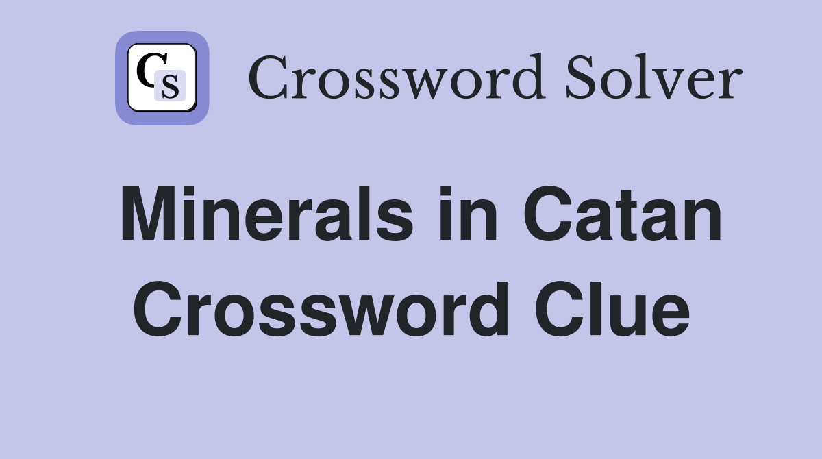 Minerals in Catan Crossword Clue