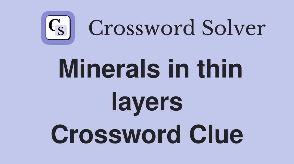 Minerals in thin layers Crossword Clue