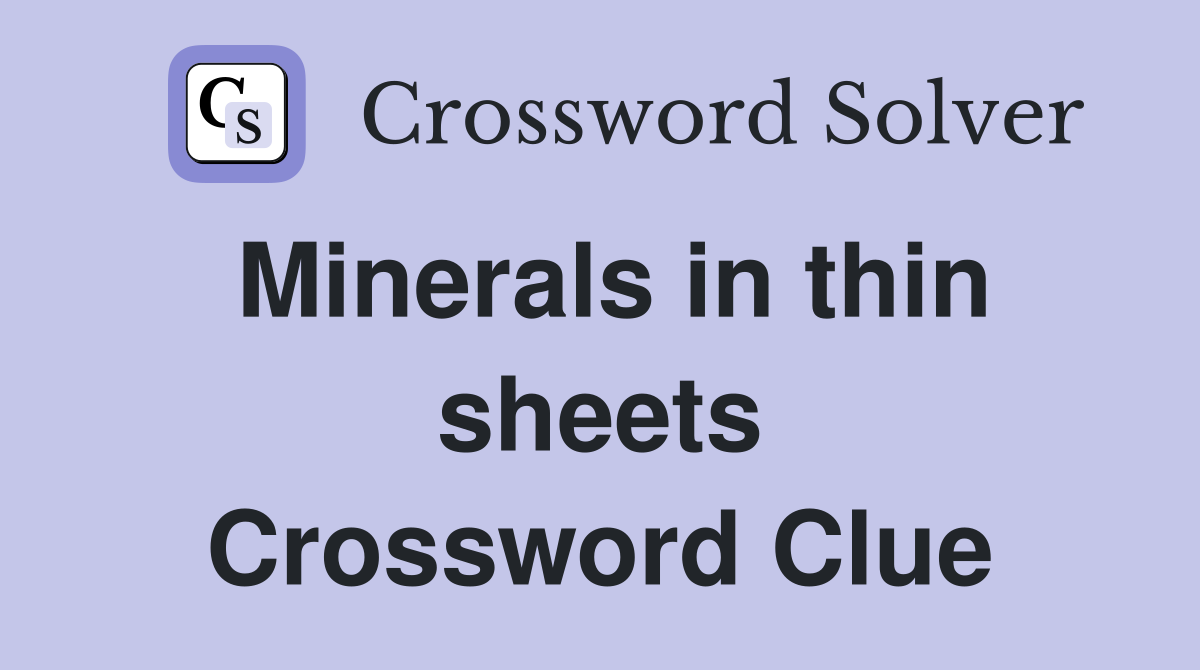 Minerals in thin sheets Crossword Clue