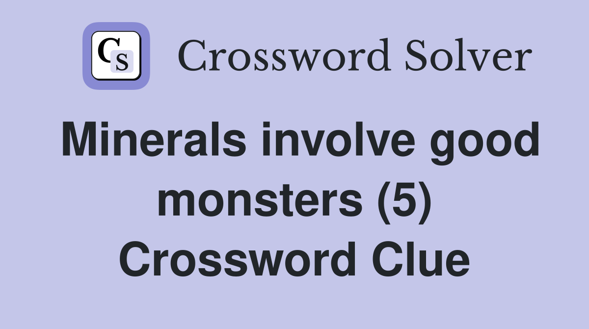 Minerals involve good monsters (5) Crossword Clue