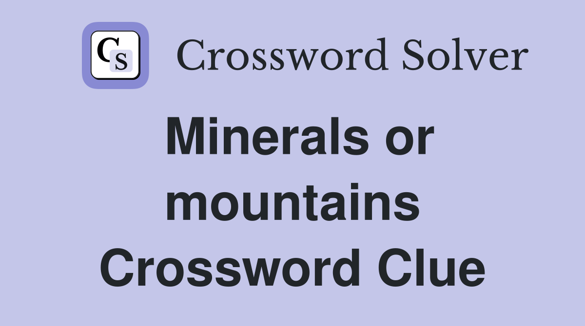 Minerals or mountains Crossword Clue