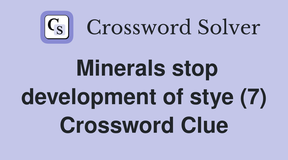 Minerals stop development of stye (7) Crossword Clue