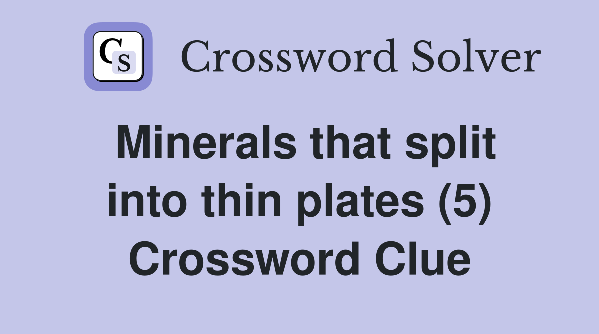 Minerals that split into thin plates (5) Crossword Clue