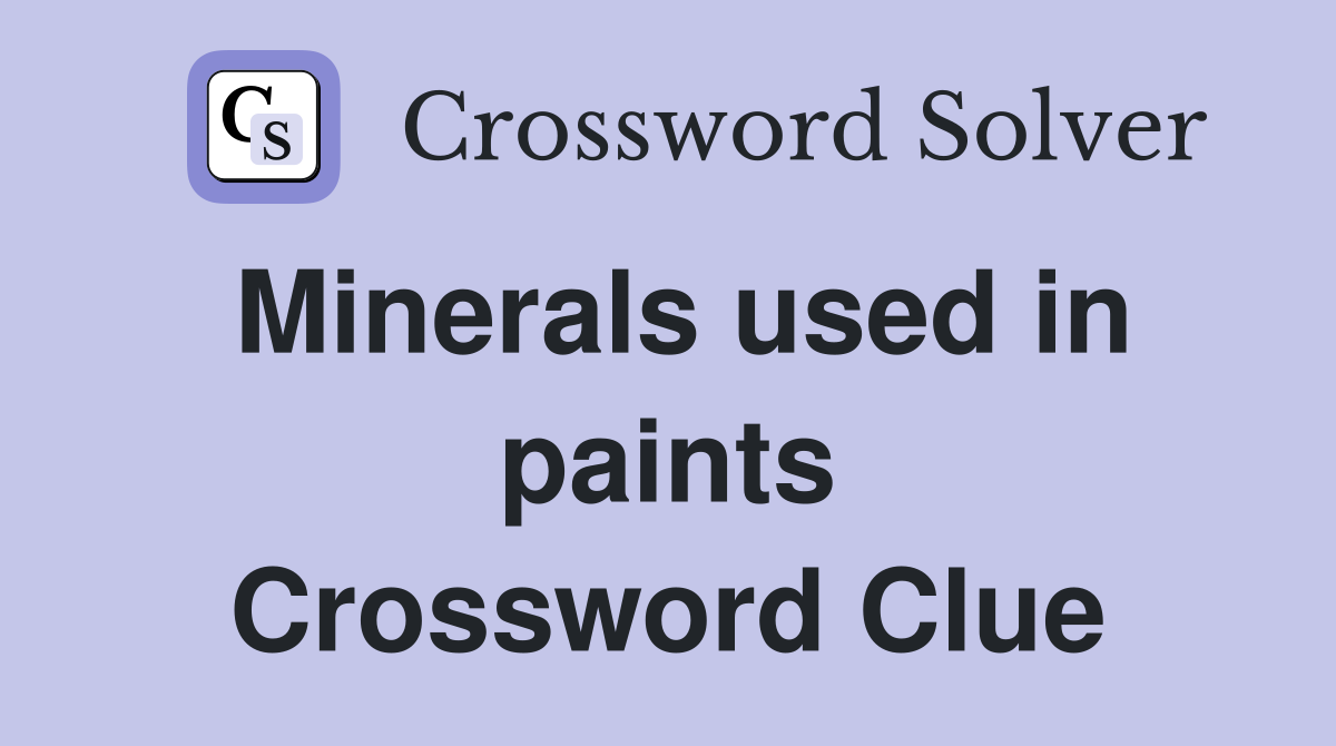 Minerals used in paints Crossword Clue