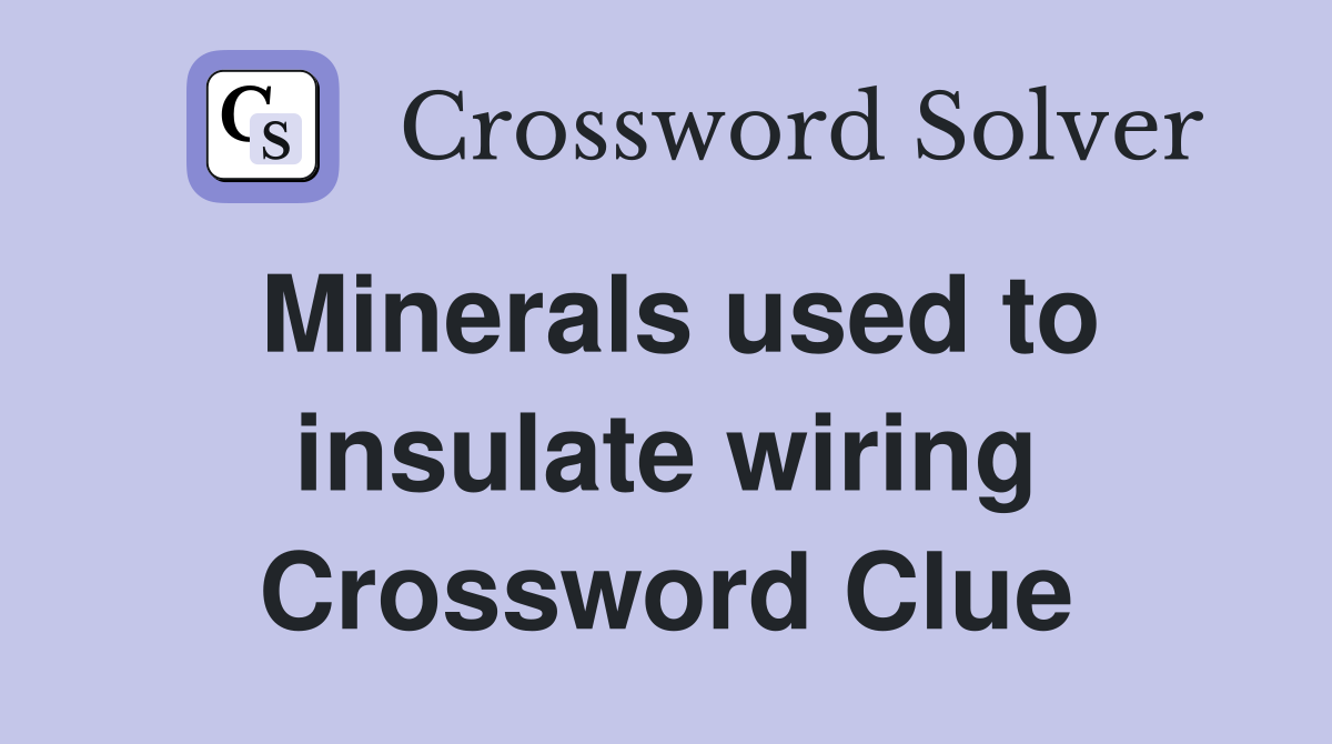Minerals used to insulate wiring Crossword Clue