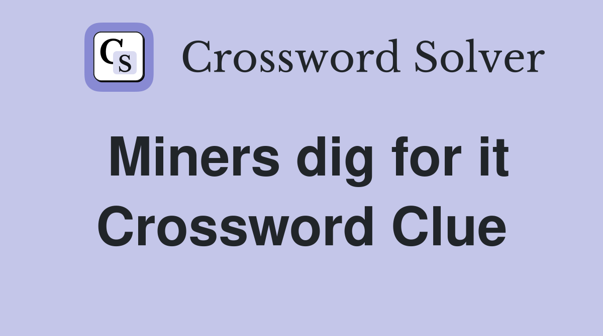 Miners dig for it Crossword Clue