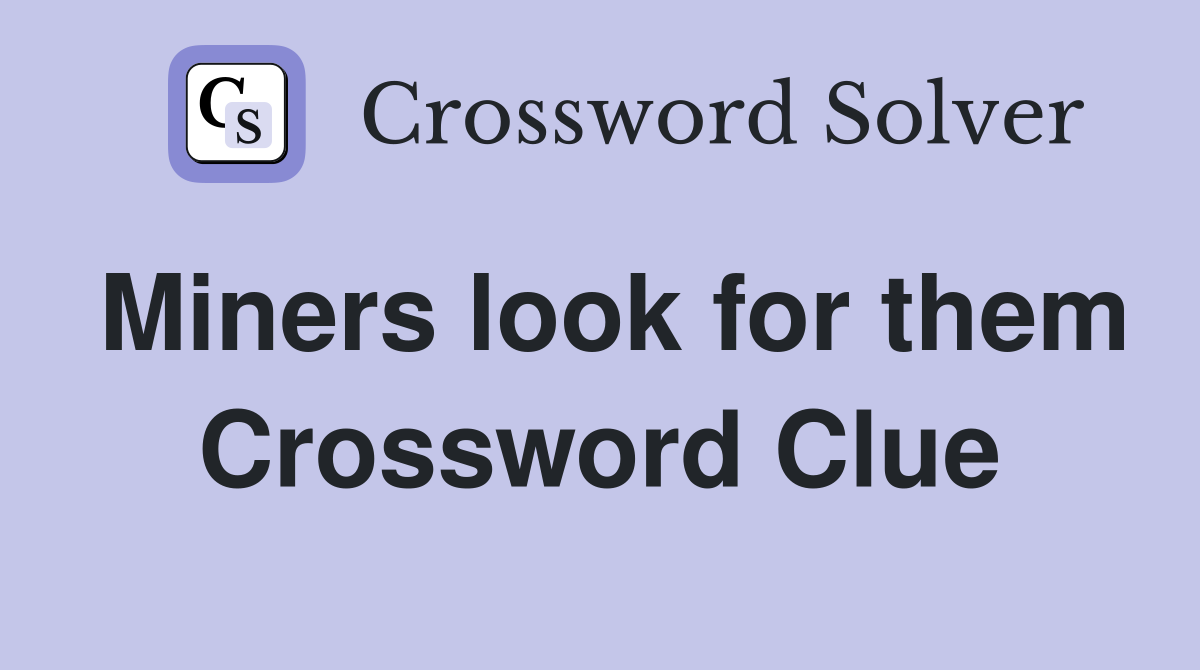 Miners look for them Crossword Clue