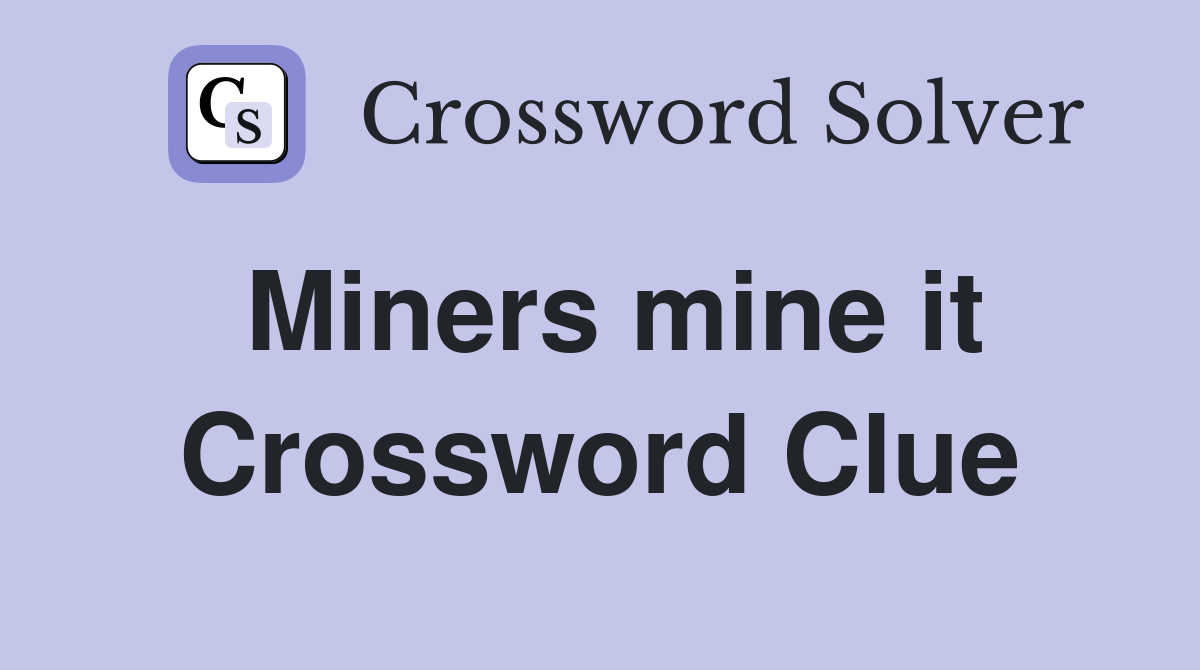 Miners mine it Crossword Clue