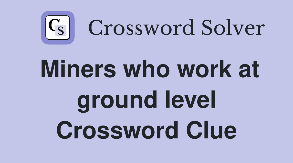 Miners who work at ground level Crossword Clue