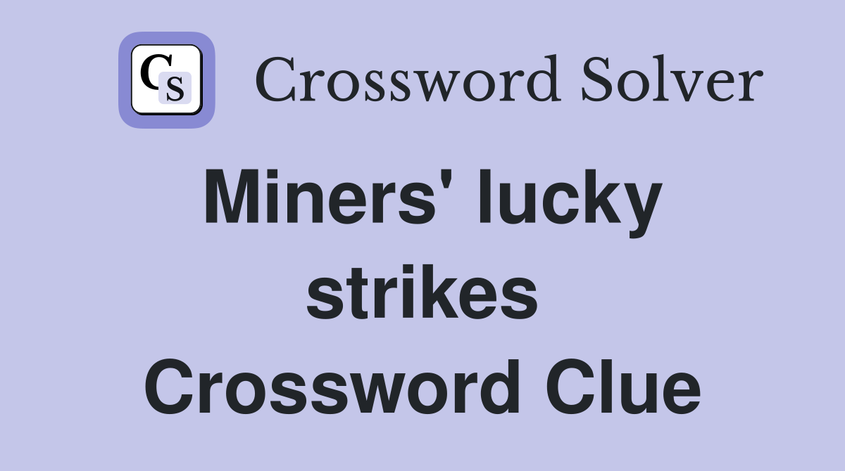 Miners' lucky strikes Crossword Clue