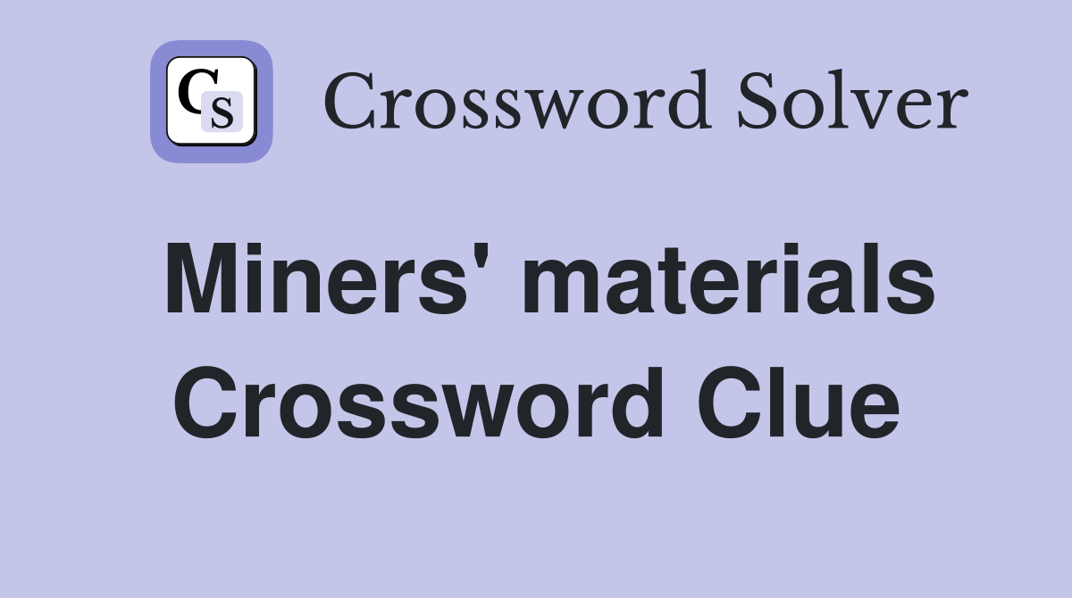 Miners' materials Crossword Clue