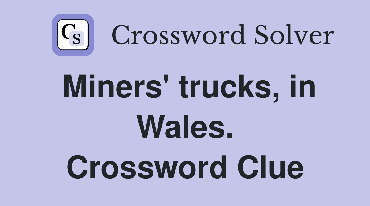 Miners' trucks, in Wales. Crossword Clue