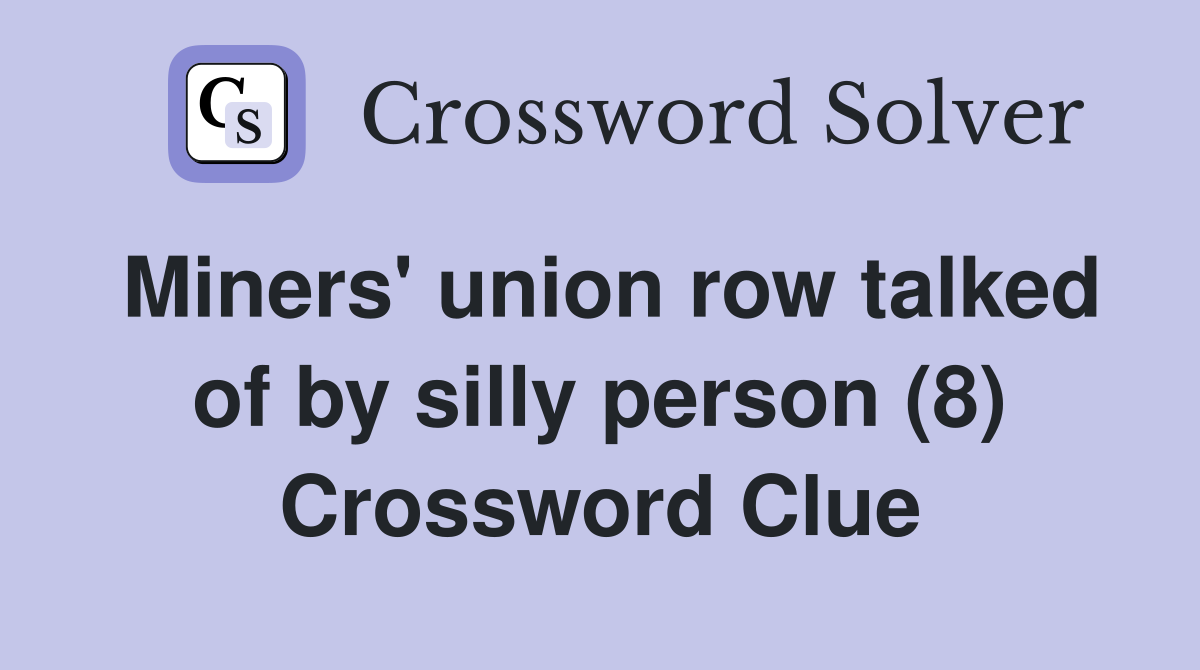 Miners' union row talked of by silly person (8) Crossword Clue