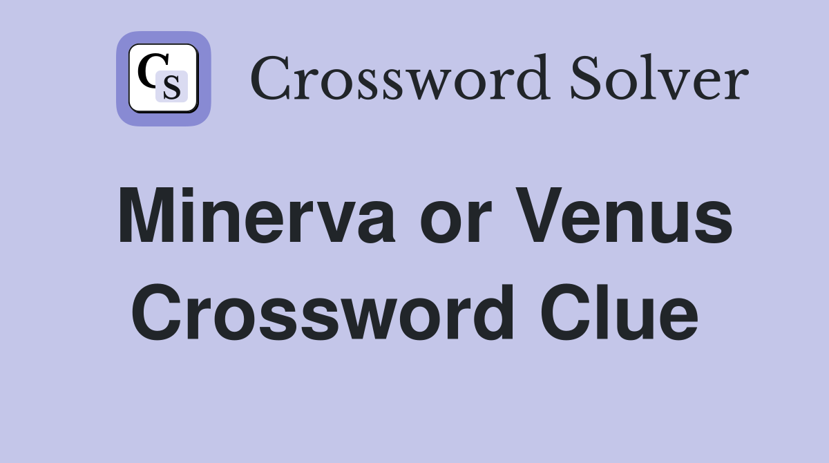 Minerva or Venus Crossword Clue