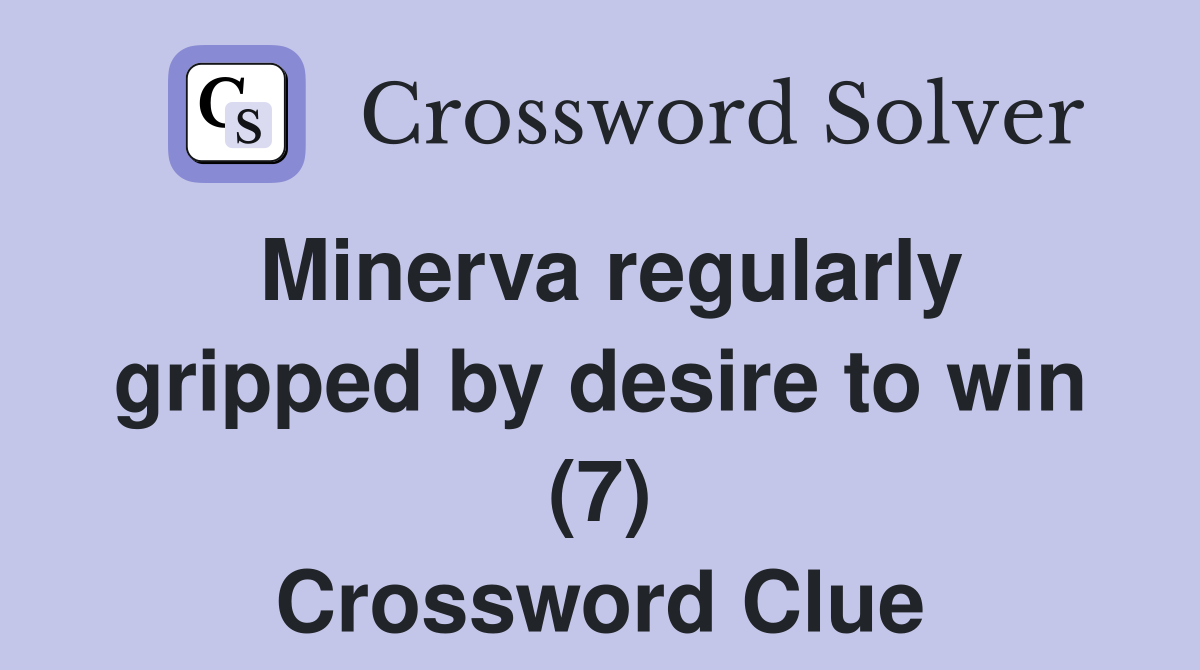 Minerva regularly gripped by desire to win (7) Crossword Clue