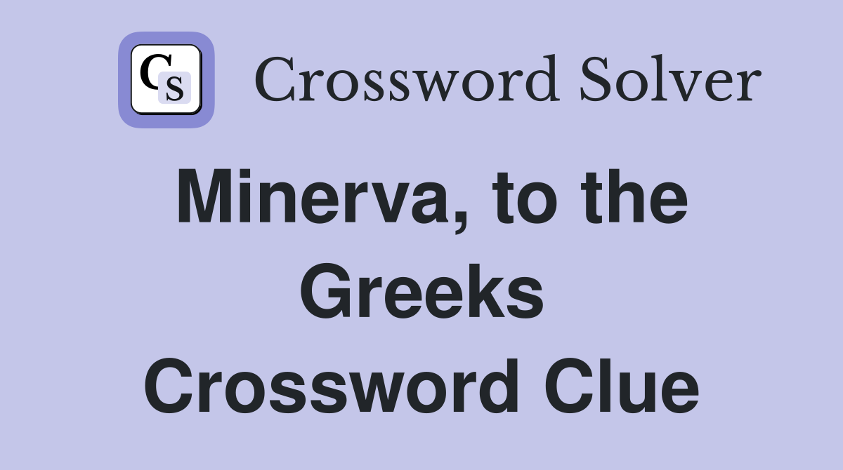 Minerva, to the Greeks Crossword Clue