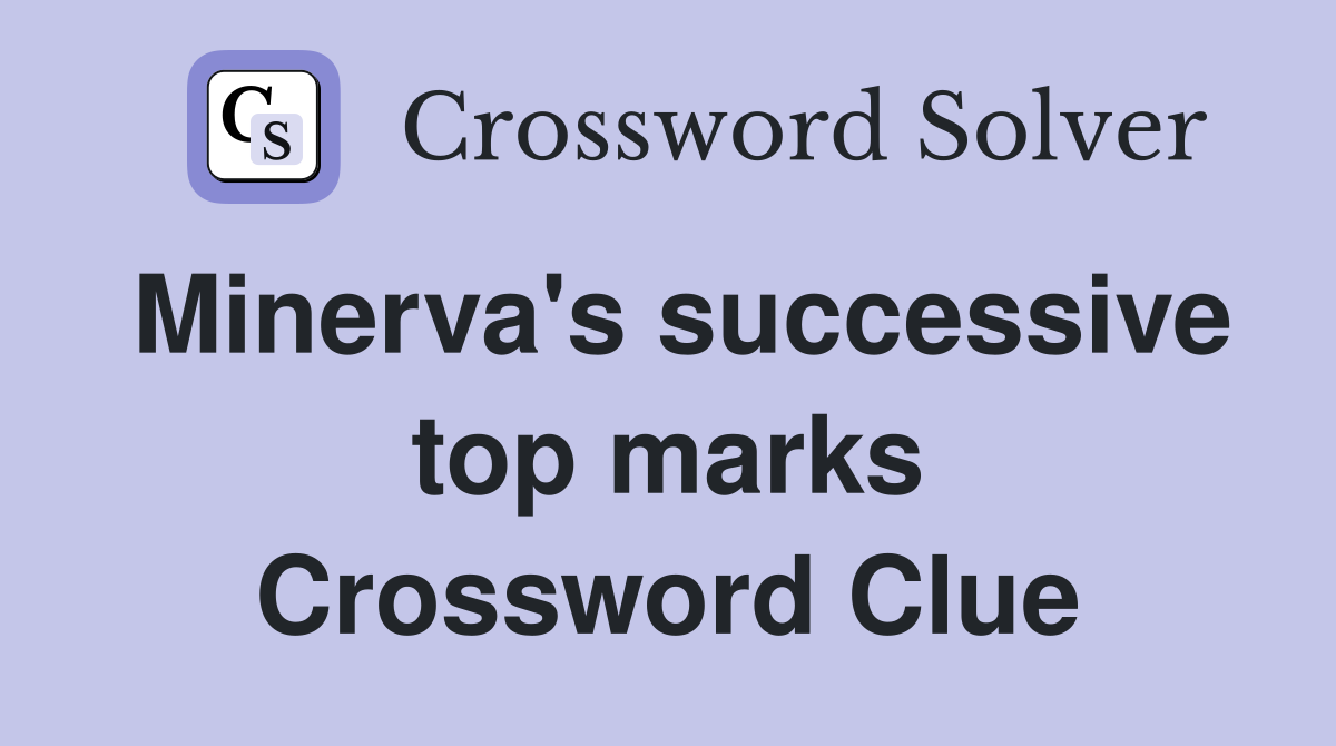 Minerva's successive top marks Crossword Clue