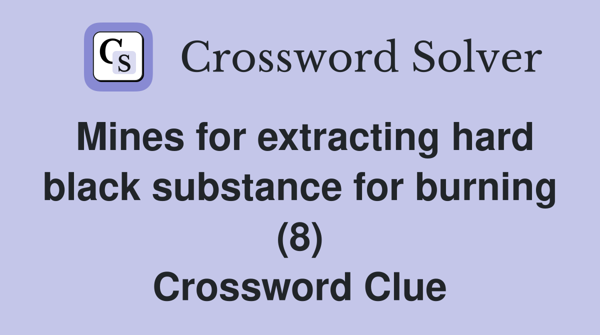Mines for extracting hard black substance for burning (8) Crossword Clue