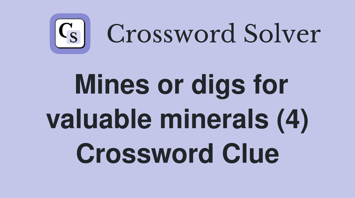Mines or digs for valuable minerals (4) Crossword Clue