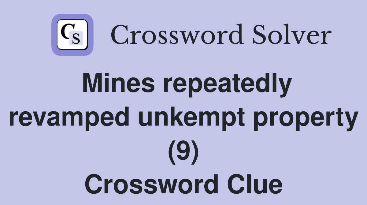 Mines repeatedly revamped unkempt property (9) Crossword Clue
