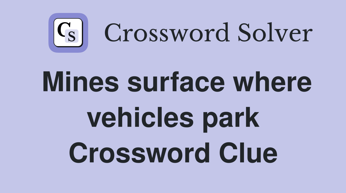 Mines surface where vehicles park Crossword Clue