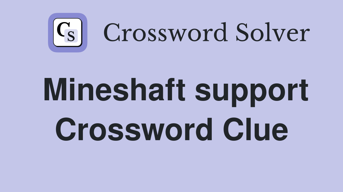 Mineshaft support Crossword Clue