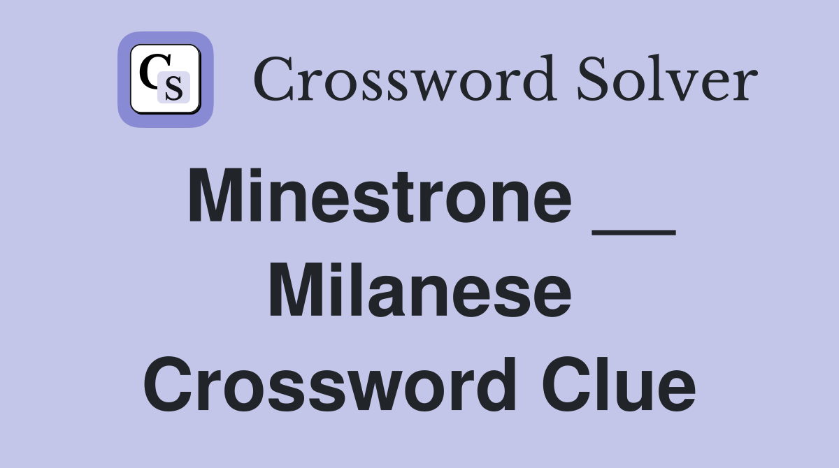 Minestrone __ Milanese Crossword Clue
