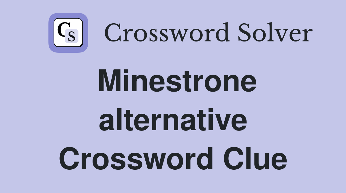Minestrone alternative Crossword Clue