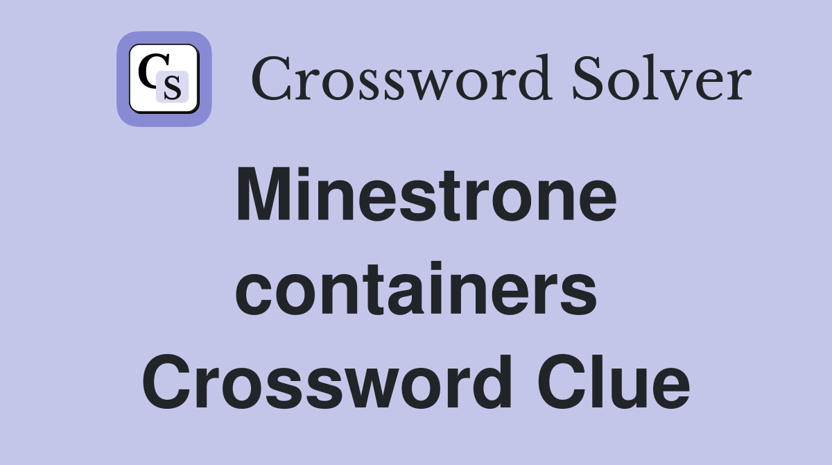 Minestrone containers Crossword Clue