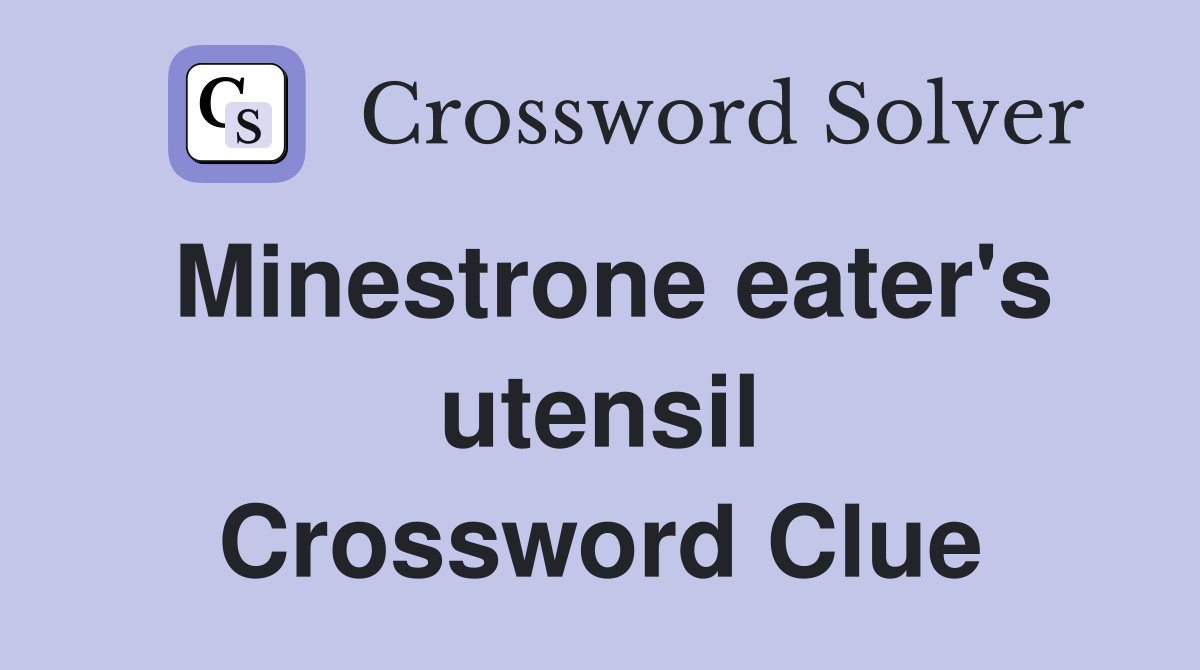 Minestrone eater's utensil Crossword Clue