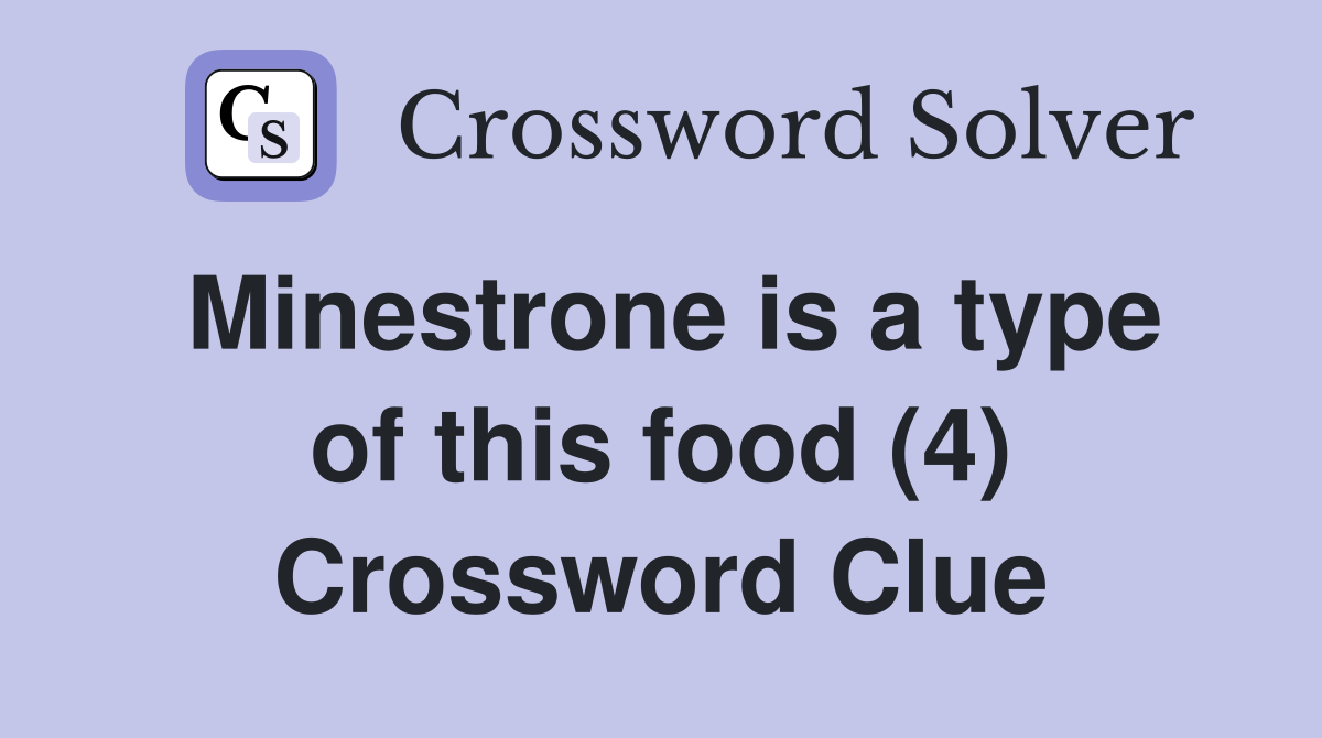 Minestrone is a type of this food (4) Crossword Clue