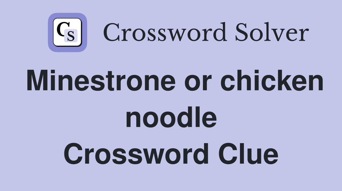 Minestrone or chicken noodle Crossword Clue