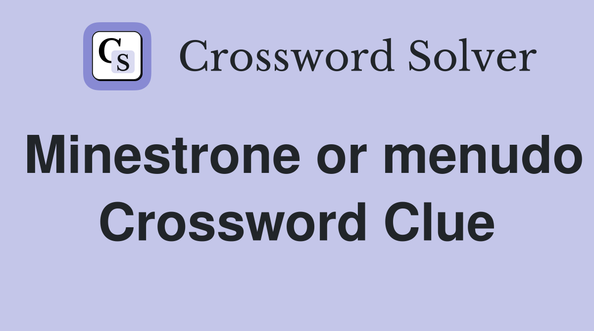 Minestrone or menudo Crossword Clue