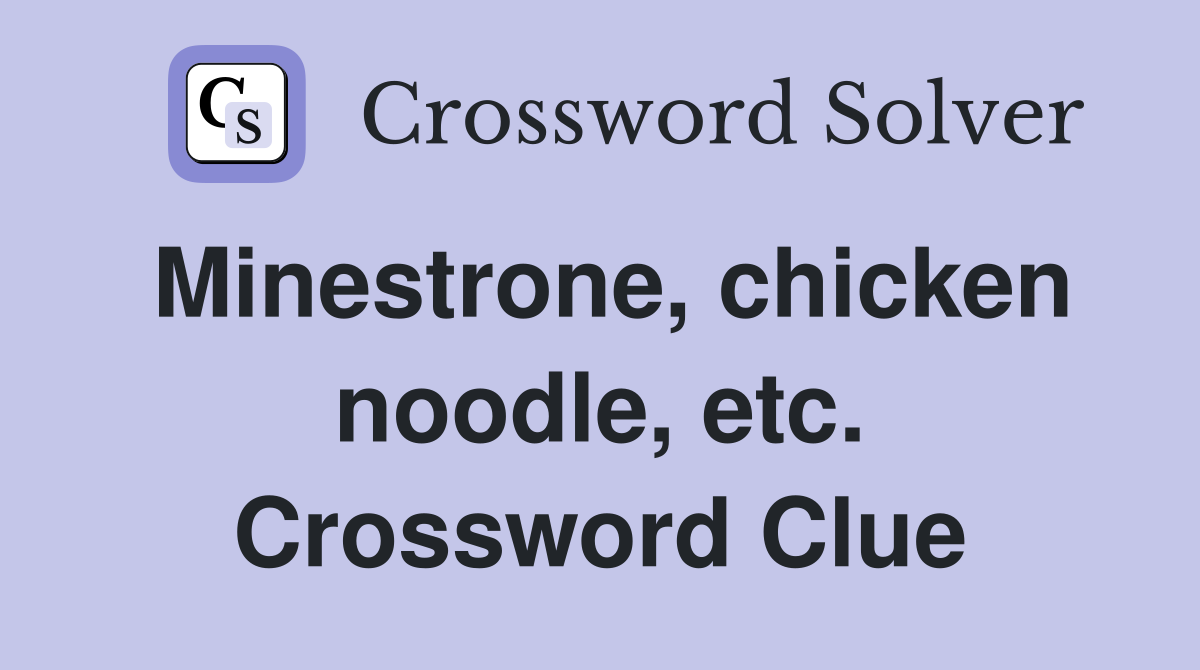Minestrone, chicken noodle, etc. Crossword Clue