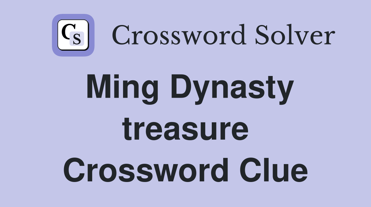 Ming Dynasty treasure Crossword Clue