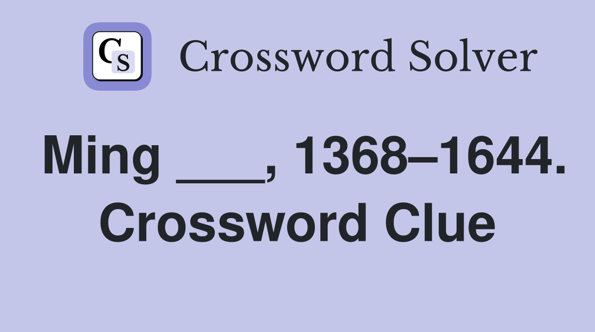 Ming ___, 1368–1644. Crossword Clue