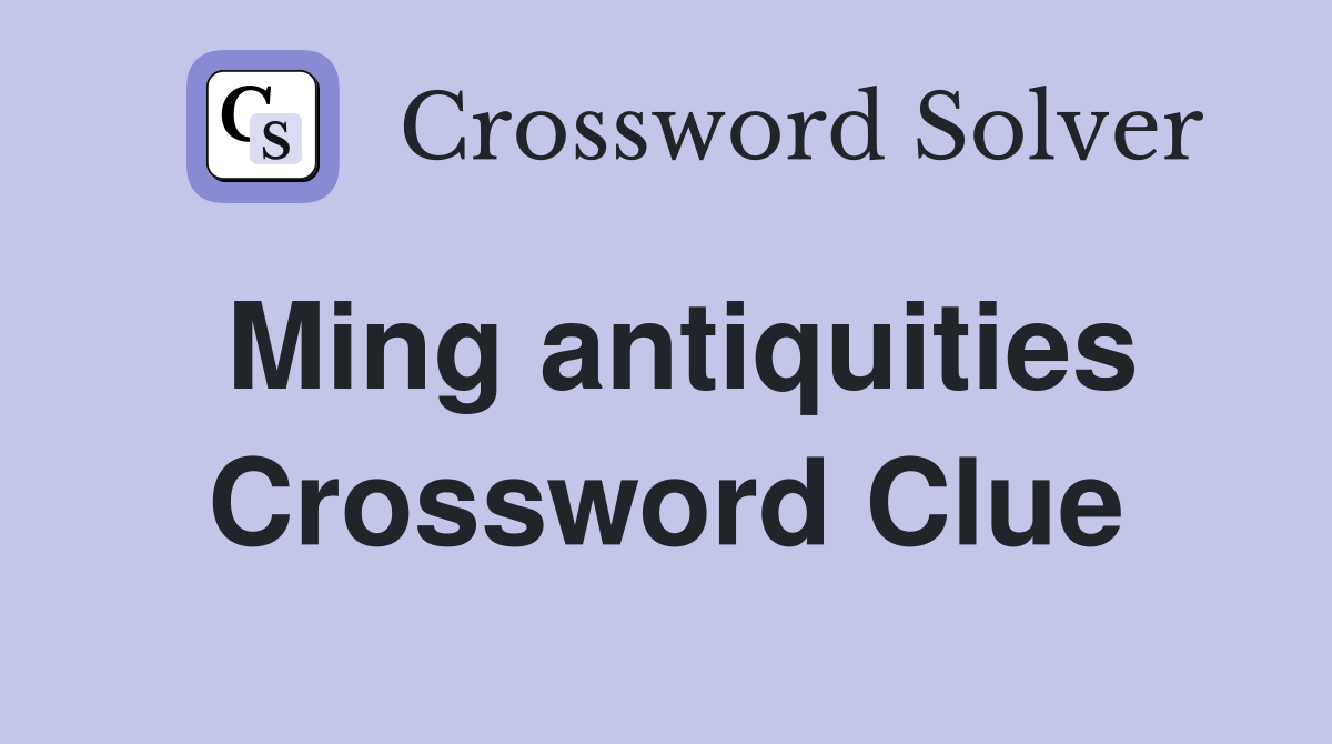 Ming antiquities Crossword Clue