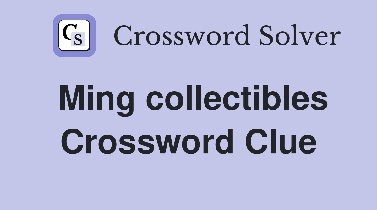 Ming collectibles Crossword Clue