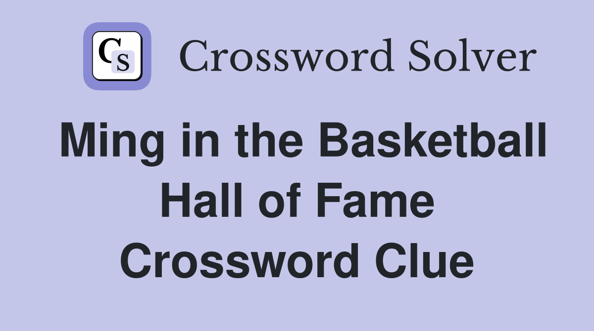 Ming in the Basketball Hall of Fame Crossword Clue
