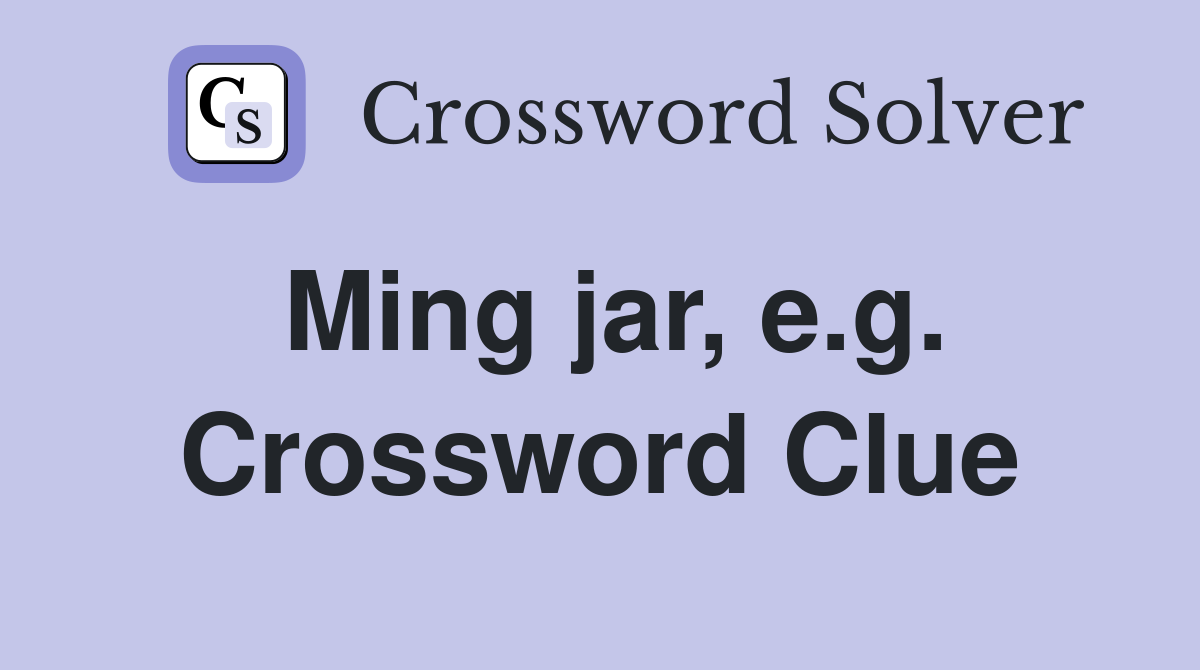 Ming jar, e.g. Crossword Clue
