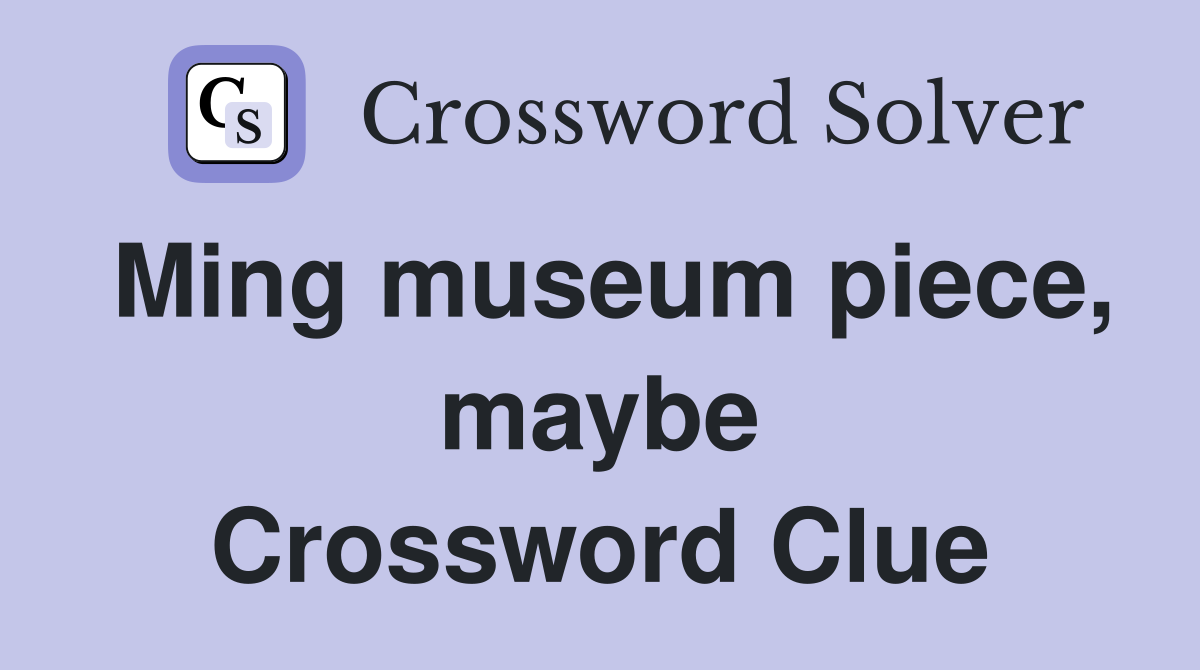 Ming museum piece, maybe Crossword Clue