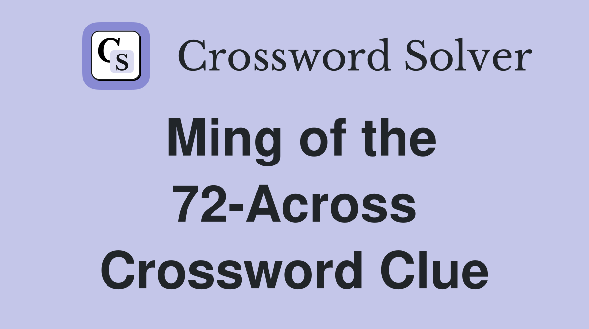 Ming of the 72-Across Crossword Clue