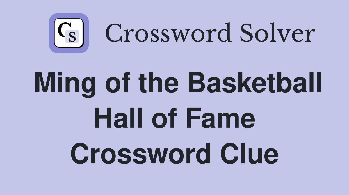 Ming of the Basketball Hall of Fame Crossword Clue