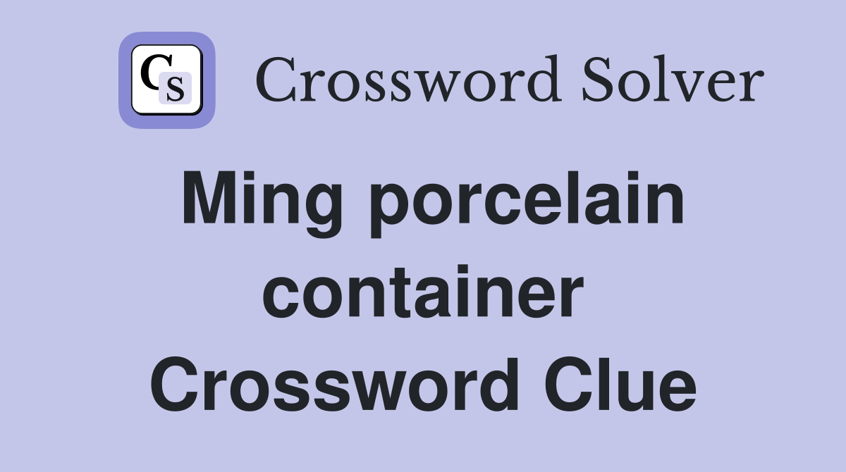 Ming porcelain container Crossword Clue
