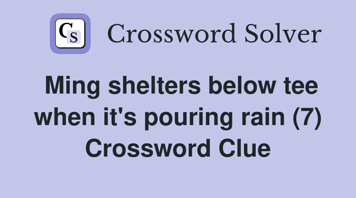 Ming shelters below tee when it's pouring rain (7) Crossword Clue