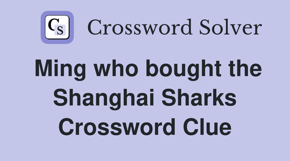 Ming who bought the Shanghai Sharks Crossword Clue